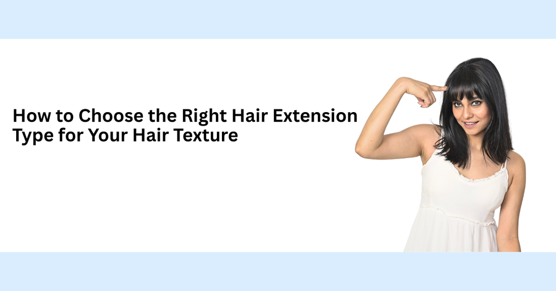How to Choose the Right Hair Extension Type for Your Hair Texture